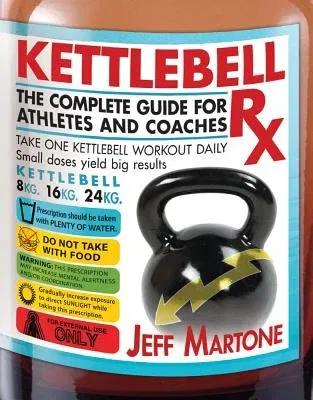 Kettlebell RX: The Complete Guide for Athletes and Coaches (Original)