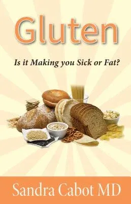 Gluten: Is It Making You Sick or Overweight?