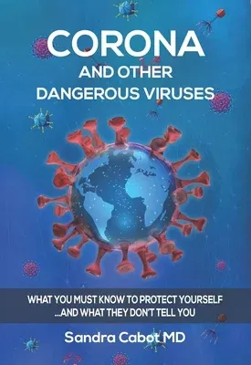 Corona and Other Dangerous Viruses: What You Must Know to Protect Yourself ...and What They Don't Tell You