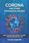 Corona and Other Dangerous Viruses: What You Must Know to Protect Yourself ...and What They Don't Tell You