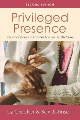 Privileged Presence: Personal Stories of Connections in Health Care