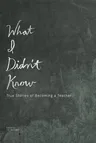 What I Didn't Know: True Stories of Becoming a Teacher