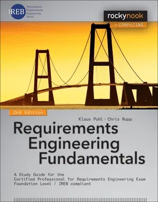 Requirements Engineering Fundamentals: A Study Guide for the Certified Professional for Requirements Engineering Exam - Foundation Level - Ireb Compli