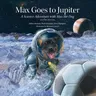 Max Goes to Jupiter: A Science Adventure with Max the Dog (Second Edition, Second)