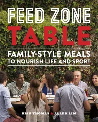 Feed Zone Table: Family-Style Meals to Nourish Life and Sport