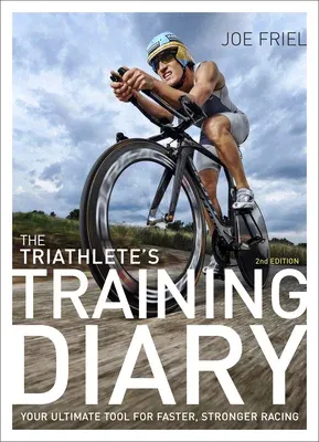 The Triathlete's Training Diary: Your Ultimate Tool for Faster, Stronger Racing, 2nd Ed.