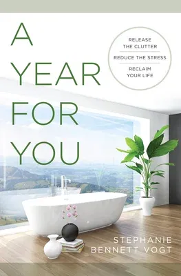 A Year for You: Release the Clutter, Reduce the Stress, Reclaim Your Life