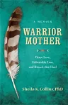 Warrior Mother: A Memoir of Fierce Love, Unbearable Loss, and Rituals That Heal