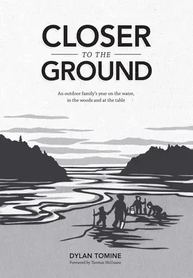 Closer to the Ground: An Outdoor Family's Year on the Water, in the Woods and at the Table