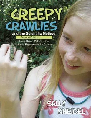 Creepy Crawlies and the Scientific Method: More Than 100 Hands-On Science Experiments for Children (Second Edition, Second)