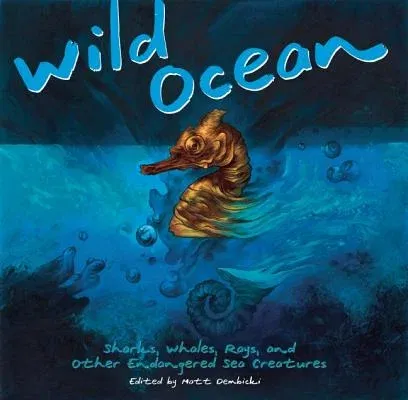 Wild Ocean: Sharks, Whales, Rays, and Other Endangered Sea Creatures