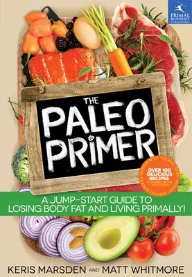 The Paleo Primer: A Jump-Start Guide to Losing Body Fat and Living Primally!