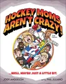 Hockey Moms Aren't Crazy!: ...Well, Maybe Just a Little Bit (Revised)