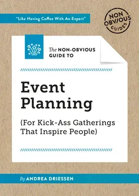 The Non-Obvious Guide to Event Planning (for Kick-Ass Gatherings That Inspire People)