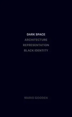 Dark Space: Architecture, Representation, Black Identity