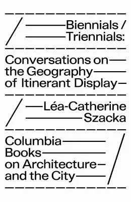 Biennials/Triennials: Conversations on the Geography of Itinerant Display