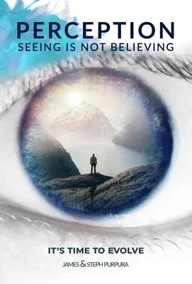 Perception: Seeing Is Not Believing: It's Time to Evolve