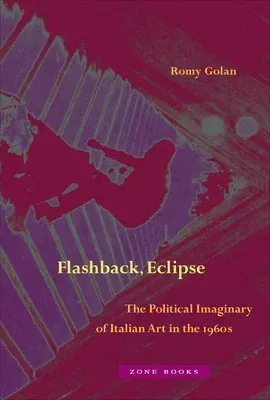 Flashback, Eclipse: The Political Imaginary of Italian Art in the 1960s