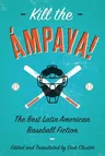 Kill the Ámpaya! the Best Latin American Baseball Fiction