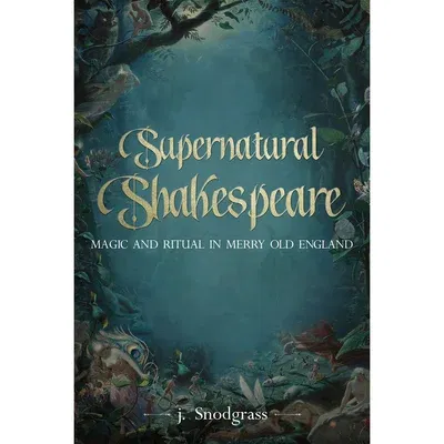 Supernatural Shakespeare: Magic and Ritual in Merry Old England