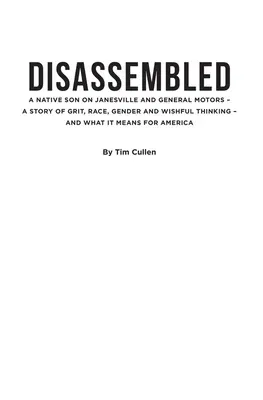 Disassembled: A Native Son on Janesville and General Motors - A Story of Grit, Race, Gender and Wishful Thinking and What It Means f