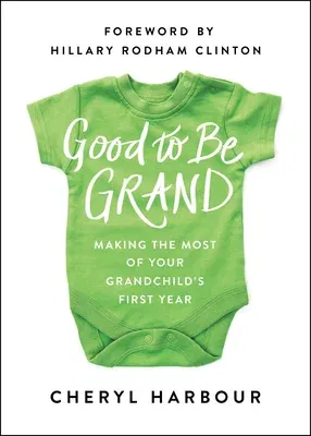 Good to Be Grand: Making the Most of Your Grandchild's First Year