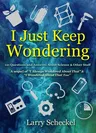 I Just Keep Wondering: 121 Questions and Answers about Science and Other Stuff