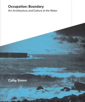 Occupation: Boundary: Art, Architecture, and Culture at the Water