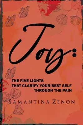 Joy: The Five Lights That Clarify Your Best Self Through The Pain