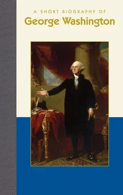 A Short Biography of George Washington