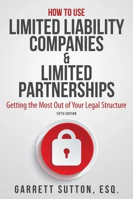 How to Use Limited Liability Companies & Limited Partnerships: Getting the Most Out of Your Legal Structure