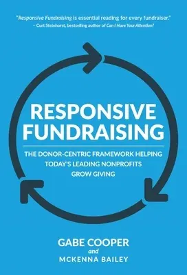 Responsive Fundraising: The Donor-Centric Framework Helping Today's Leading Nonprofits Grow Giving