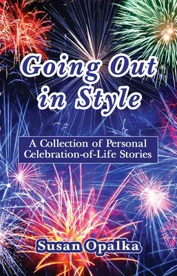 Going Out in Style: A Collection of Celebration-Of-Life Stories