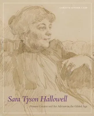 Sara Tyson Hallowell: Pioneer Curator and Art Advisor in the Gilded Age: Pioneer Curator and Art Advisor in the Gilded Age