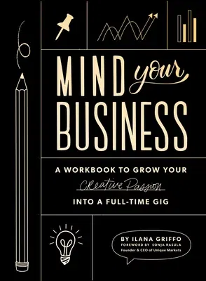 Mind Your Business: A Workbook to Grow Your Creative Passion Into a Full-Time Gig