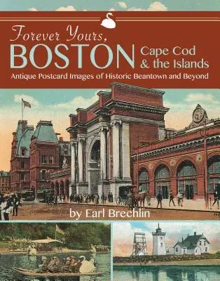 Forever Yours, Boston, Cape Cod and the Islands: Antique Postcard Images of Historic Beantown and Beyond