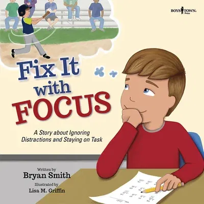 Fix It with Focus: A Story about Ignoring Distracctions and Staying on Taskvolume 9 (First Edition,)