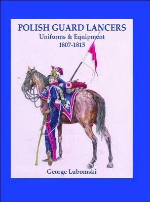 Polish Guard Lancers: Uniforms and Equipment 1807-1815