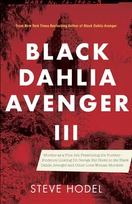 Black Dahlia Avenger III: Murder as a Fine Art: Presenting the Further Evidence Linking Dr. George Hill Hodel to the Black Dahlia and Other Lone