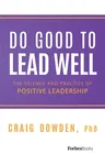 Do Good to Lead Well: The Science and Practice of Positive Leadership