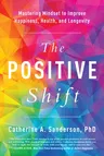 The Positive Shift: Mastering Mindset to Improve Happiness, Health, and Longevity