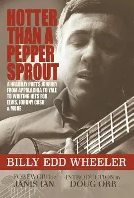 Hotter Than a Pepper Sprout: A Hillbilly Poet's Journey from Appalachia to Yale to Writing Hits for Elvis, Johnny Cash & More