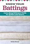 Know Your Battings: Carry-Along Reference Guide for Quilters and Sewers