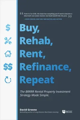 Buy, Rehab, Rent, Refinance, Repeat: The Brrrr Rental Property Investment Strategy Made Simple