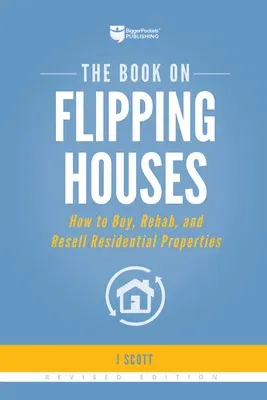 The Book on Flipping Houses: How to Buy, Rehab, and Resell Residential Properties