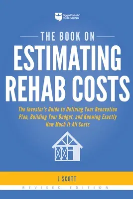 The Book on Estimating Rehab Costs: The Investor's Guide to Defining Your Renovation Plan, Building Your Budget, and Knowing Exactly How Much It All Costs