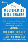 The Multifamily Millionaire, Volume I: Achieve Financial Freedom by Investing in Small Multifamily Real Estate