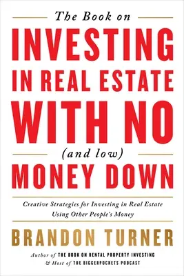 The Book on Investing in Real Estate with No (and Low) Money Down: Creative Strategies for Investing in Real Estate Using Other People's Money