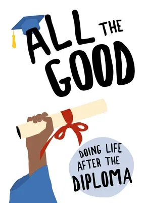 All the Good: Doing Life After the Diploma