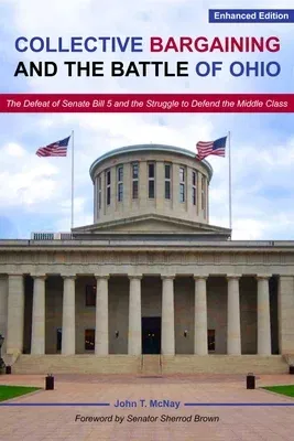 Collective Bargaining and the Battle for Ohio: The Defeat of Senate Bill 5 and the Struggle to Defend the Middle Class (Enhanced)